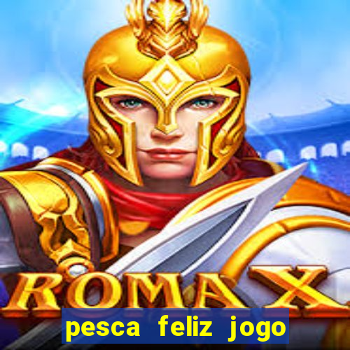 pesca feliz jogo de aposta